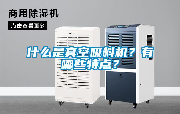 什麽是真空吸料機？有哪些特點？