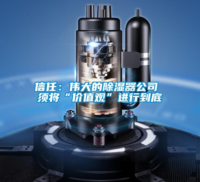 信任：偉大的91看片在线下载器公司 須將“價值觀”進行到底