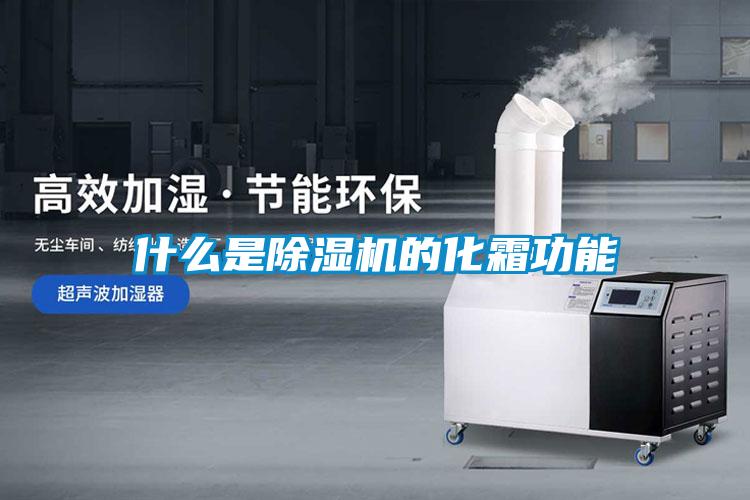 什麽是91看片在线下载機的化霜功能