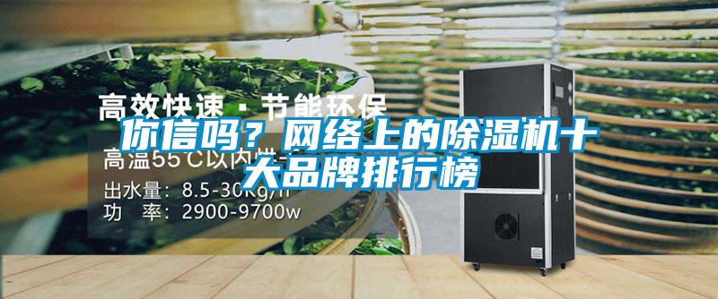 你信嗎？網絡上的91看片在线下载機十大品牌排行榜