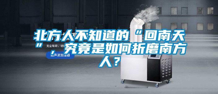 北方人不知道的“回南天”，究竟是如何折磨南方人？