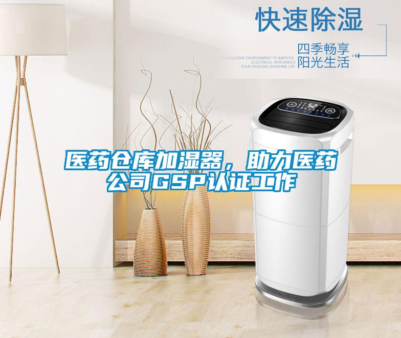 醫藥倉庫加濕器，助力醫藥公司GSP認證工作