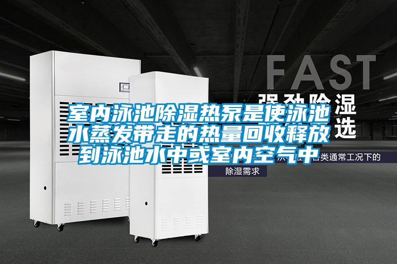 室內泳池91看片在线下载熱泵是使泳池水蒸發帶走的熱量回收釋放到泳池水中或室內空氣中