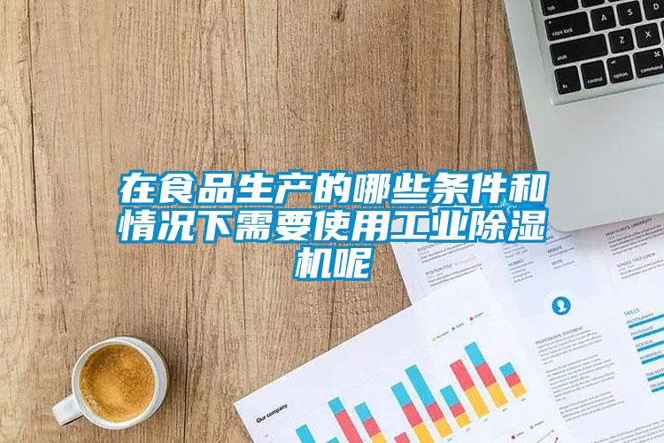 在食品生產的哪些條件和情況下需要使用工業91看片在线下载機呢