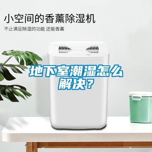 地下室潮濕怎麽解決？