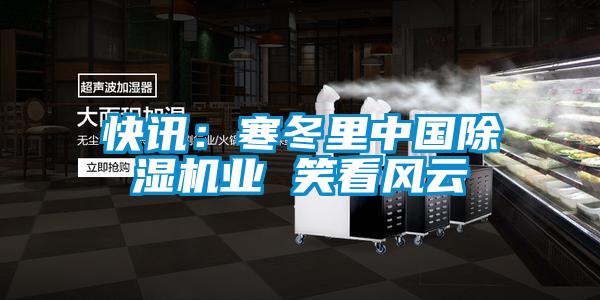 快訊：寒冬裏中國91看片在线下载機業 笑看風雲