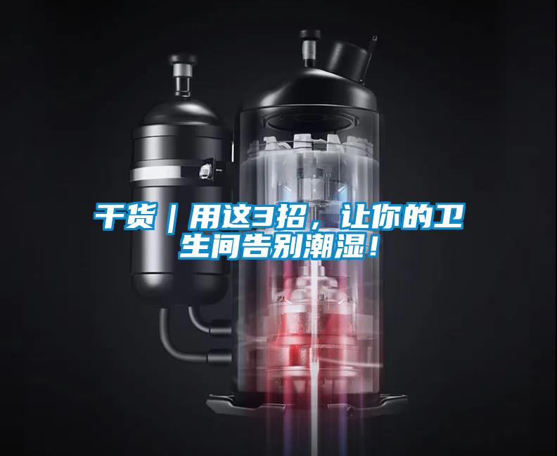 幹貨｜用這3招，讓你的衛生間告別潮濕！