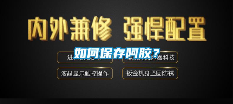 如何保存阿膠？