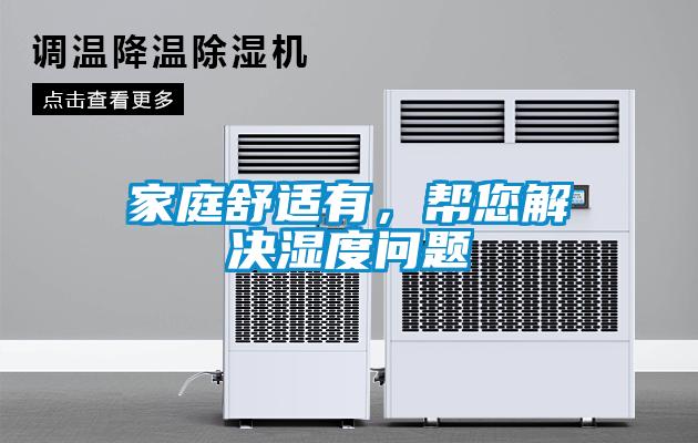家庭舒適有，幫您解決濕度問題