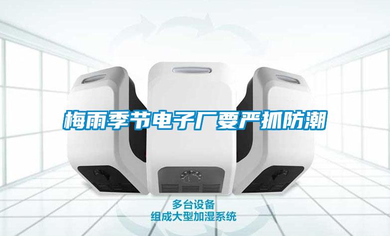 梅雨季節電子廠要嚴抓防潮