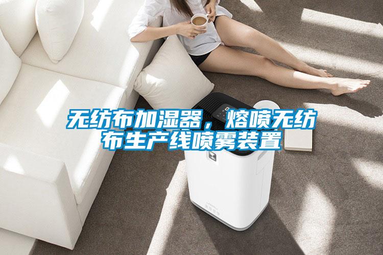 無紡布加濕器，熔噴無紡布生產線噴霧裝置