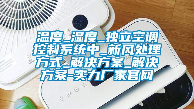 溫度_濕度_獨立空調控製係統中_新風處理方式_解決免费看片下载_解決免费看片下载-實力廠家官網