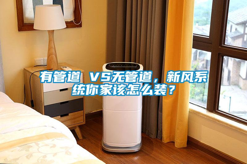 有管道 VS無管道，新風係統你家該怎麽裝？