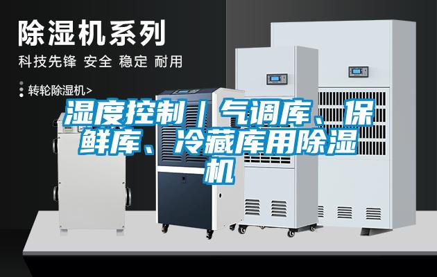 濕度控製｜氣調庫、保鮮庫、冷藏庫用91看片在线下载機