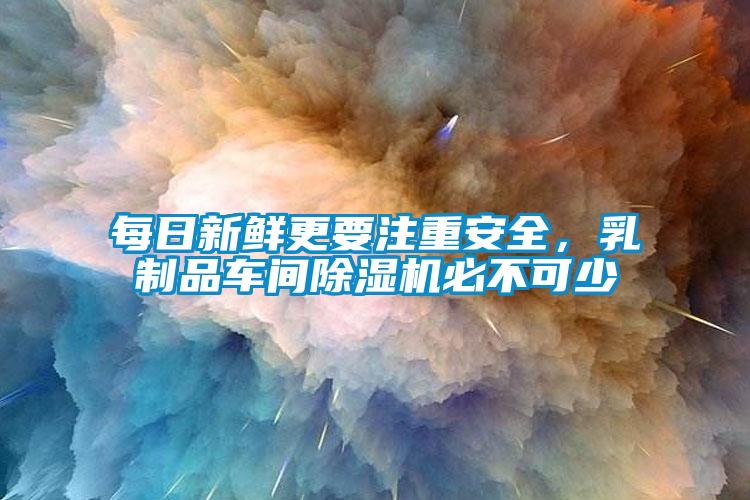 每日新鮮更要注重安全，乳製品車間91看片在线下载機必不可少