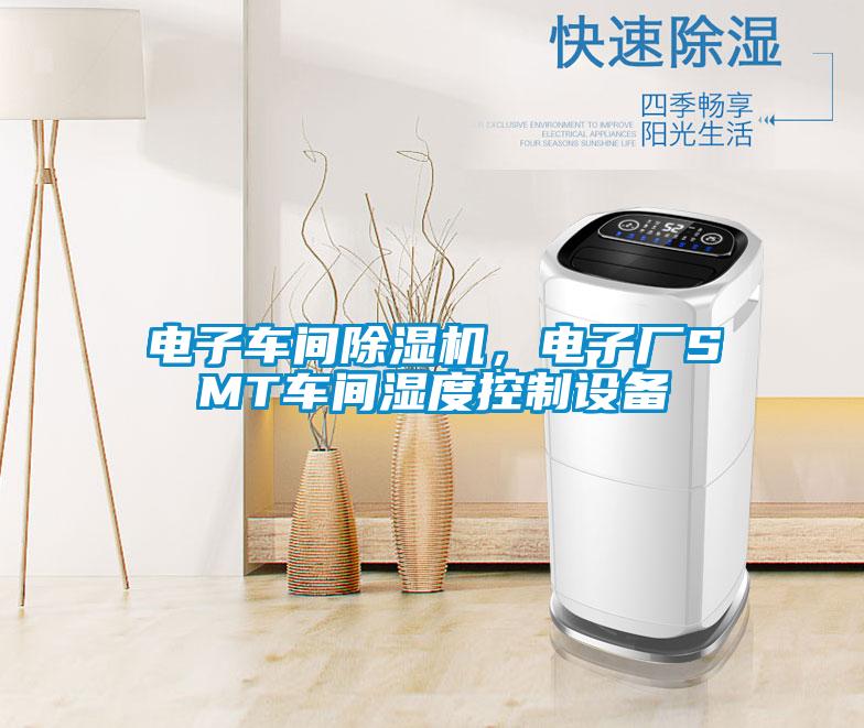 電子車間91看片在线下载機，電子廠SMT車間濕度控製設備