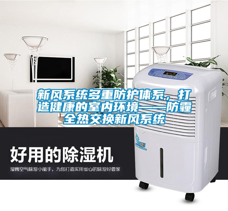 新風係統多重防護體係，打造健康的室內環境——防霾全熱交換新風係統