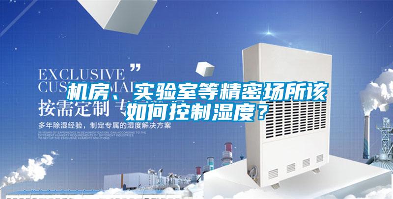 機房、實驗室等精密場所該如何控製濕度？
