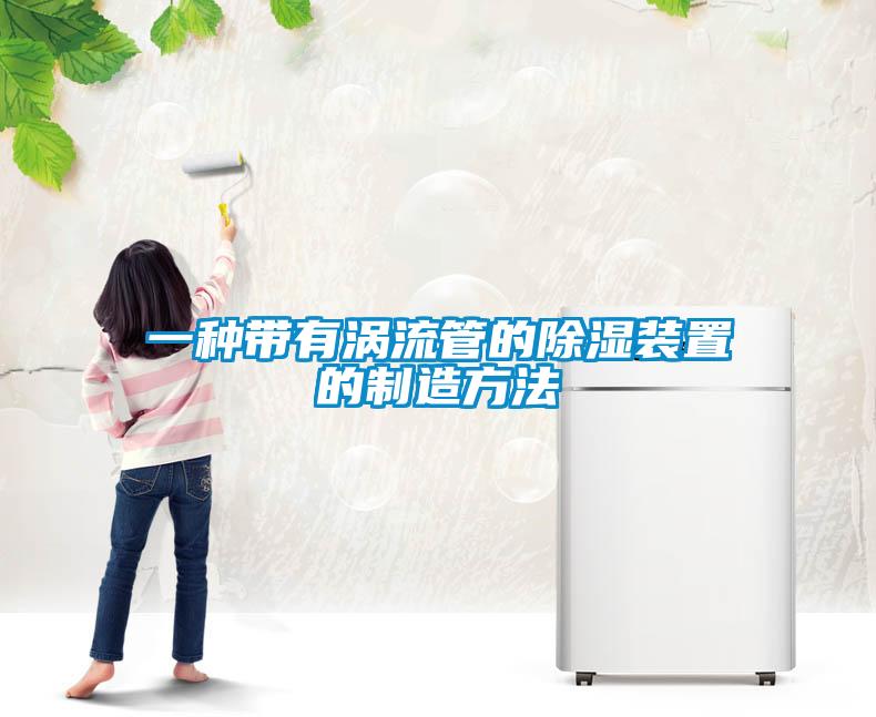 一種帶有渦流管的91看片在线下载裝置的製造方法