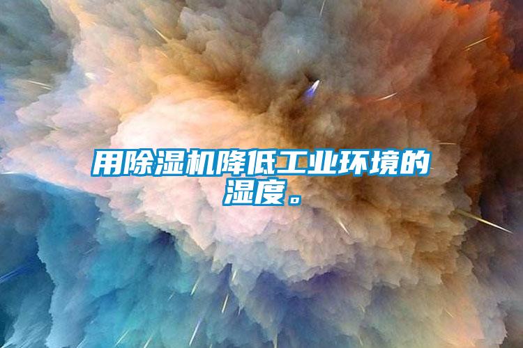 用91看片在线下载機降低工業環境的濕度。