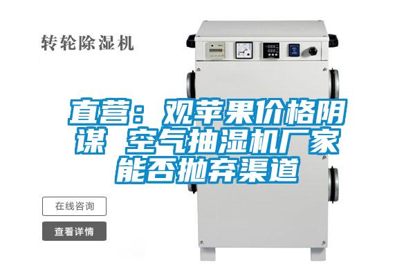 直營：觀蘋果價格陰謀 空氣抽濕機廠家能否拋棄渠道