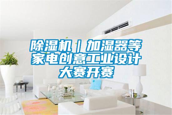 91看片在线下载機｜加濕器等家電創意工業設計大賽開賽