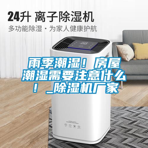雨季潮濕！房屋潮濕需要注意什麽！_91看片在线下载機廠家