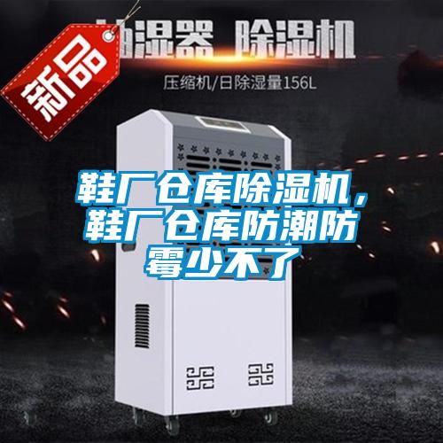 鞋廠倉庫91看片在线下载機，鞋廠倉庫防潮防黴少不了