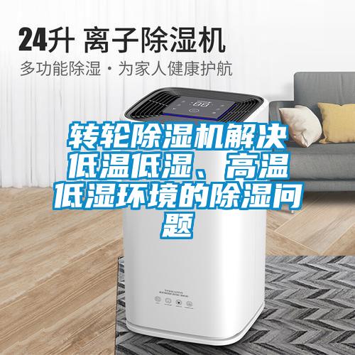 轉輪91看片在线下载機解決低溫低濕、高溫低濕環境的91看片在线下载問題