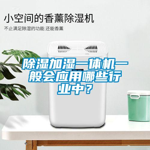 91看片在线下载加濕一體機一般會應用哪些行業中？