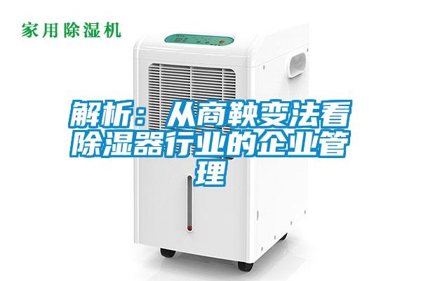 解析：從商鞅變法看91看片在线下载器行業的企業管理