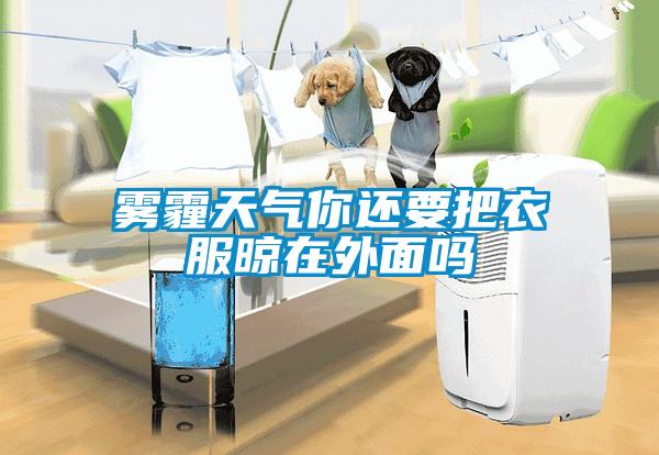 霧霾天氣你還要把衣服晾在外麵嗎