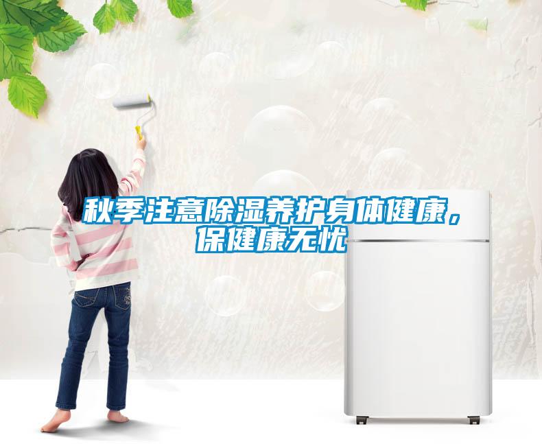 秋季注意91看片在线下载養護身體健康，保健康無憂