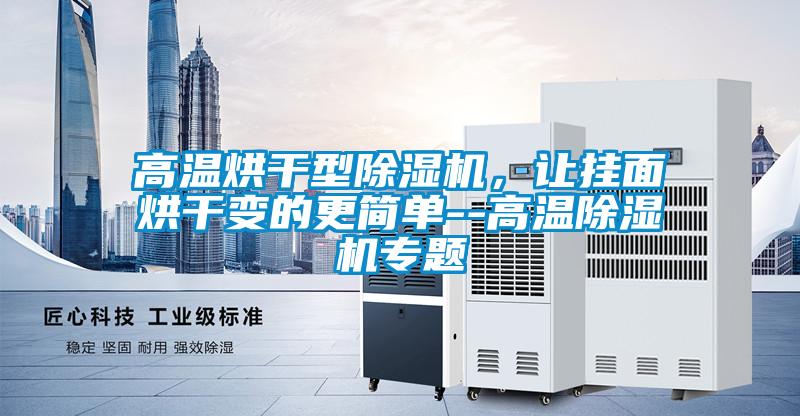 高溫烘幹型91看片在线下载機，讓掛麵烘幹變的更簡單--高溫91看片在线下载機專題