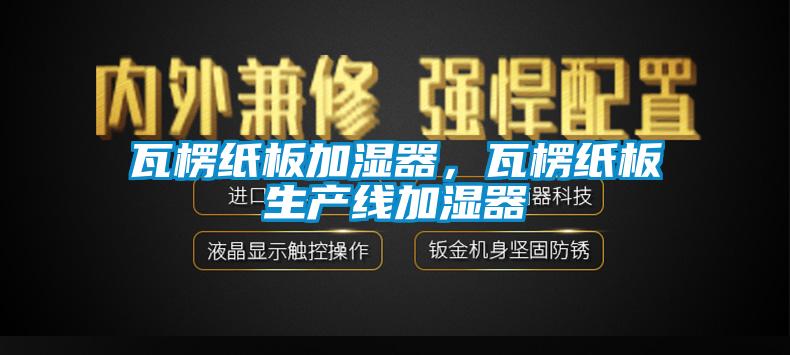 瓦楞紙板加濕器，瓦楞紙板生產線加濕器