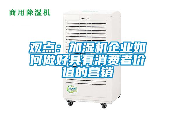 觀點：加濕機企業如何做好具有消費者價值的營銷