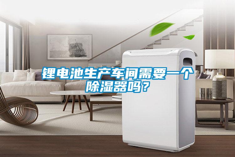 鋰電池生產車間需要一個91看片在线下载器嗎？