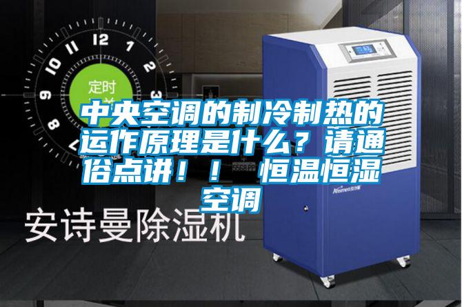中央空調的製冷製熱的運作原理是什麽？請通俗點講！！ 恒溫恒濕空調