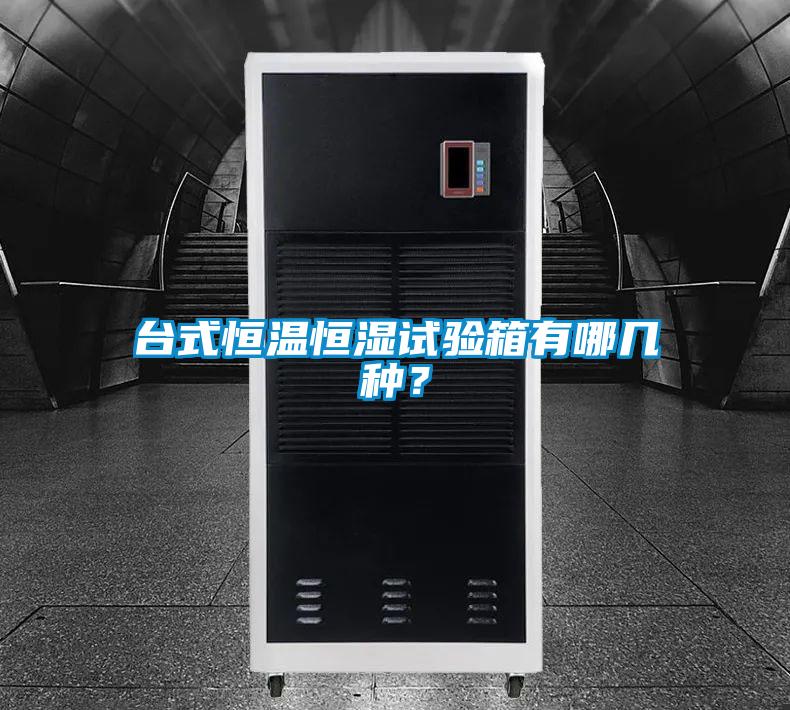 台式恒溫恒濕試驗箱有哪幾種？