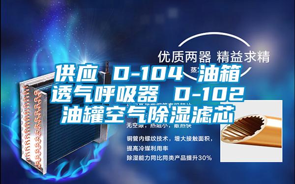 供應 D-104 油箱透氣呼吸器 D-102油罐空氣91看片在线下载濾芯