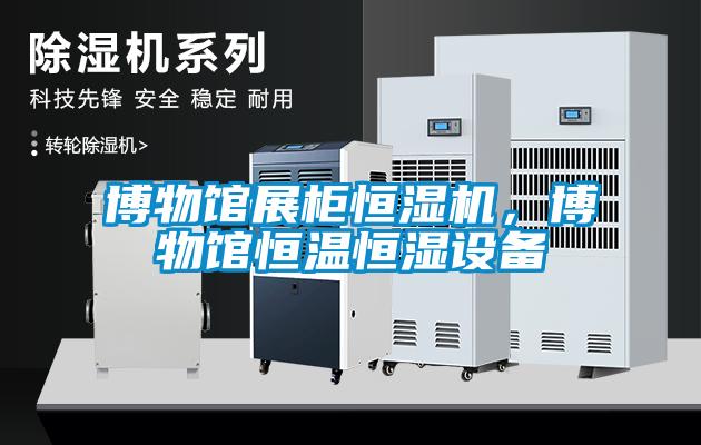 博物館展櫃恒濕機，博物館恒溫恒濕設備