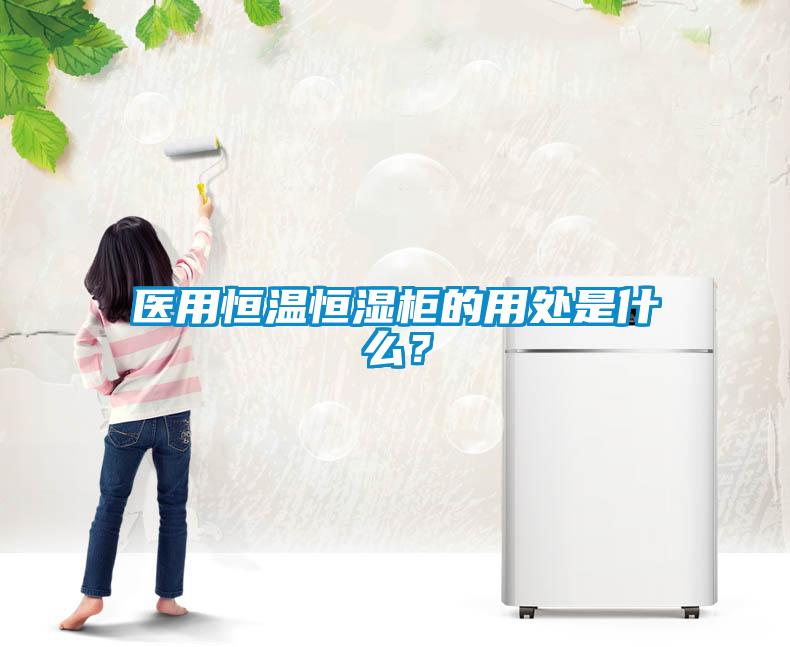 醫用恒溫恒濕櫃的用處是什麽？