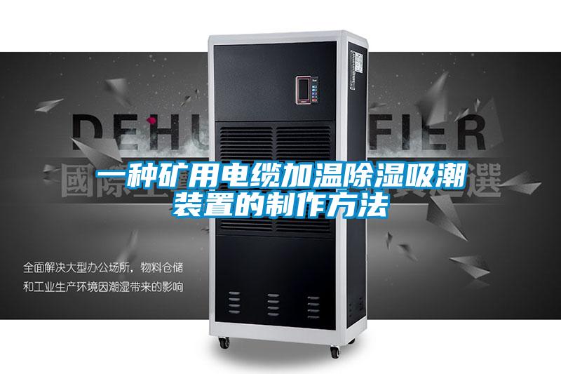 一種礦用電纜加溫91看片在线下载吸潮裝置的製作方法