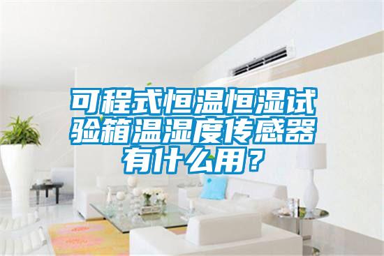可程式恒溫恒濕試驗箱溫濕度傳感器有什麽用？