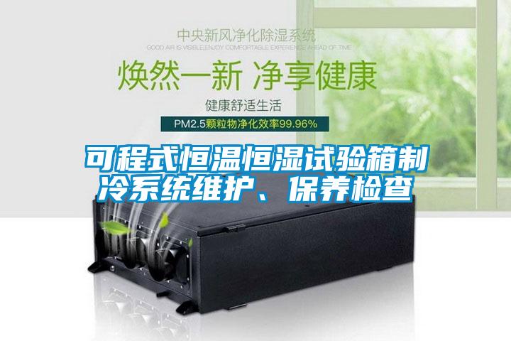 可程式恒溫恒濕試驗箱製冷係統維護、保養檢查