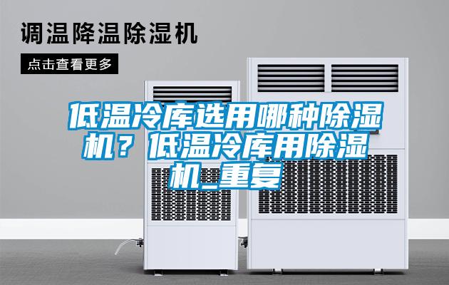 低溫冷庫選用哪種91看片在线下载機？低溫冷庫用91看片在线下载機_重複