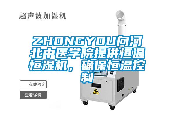ZHONGYOU向河北中醫學院提供恒溫恒濕機，確保恒溫控製
