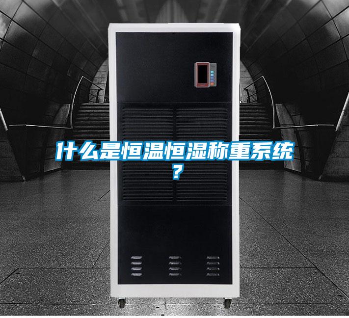 什麽是恒溫恒濕稱重係統？