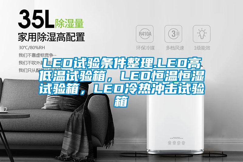 LED試驗條件整理.LED高低溫試驗箱，LED恒溫恒濕試驗箱，LED冷熱衝擊試驗箱
