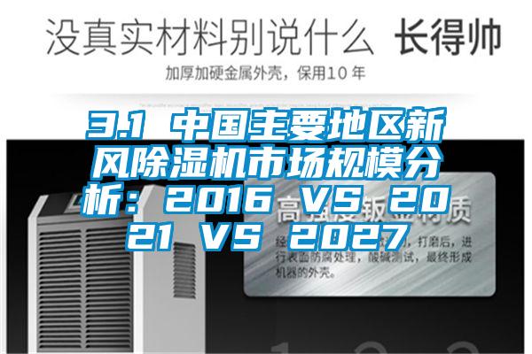 3.1 中國主要地區新風91看片在线下载機市場規模分析：2016 VS 2021 VS 2027